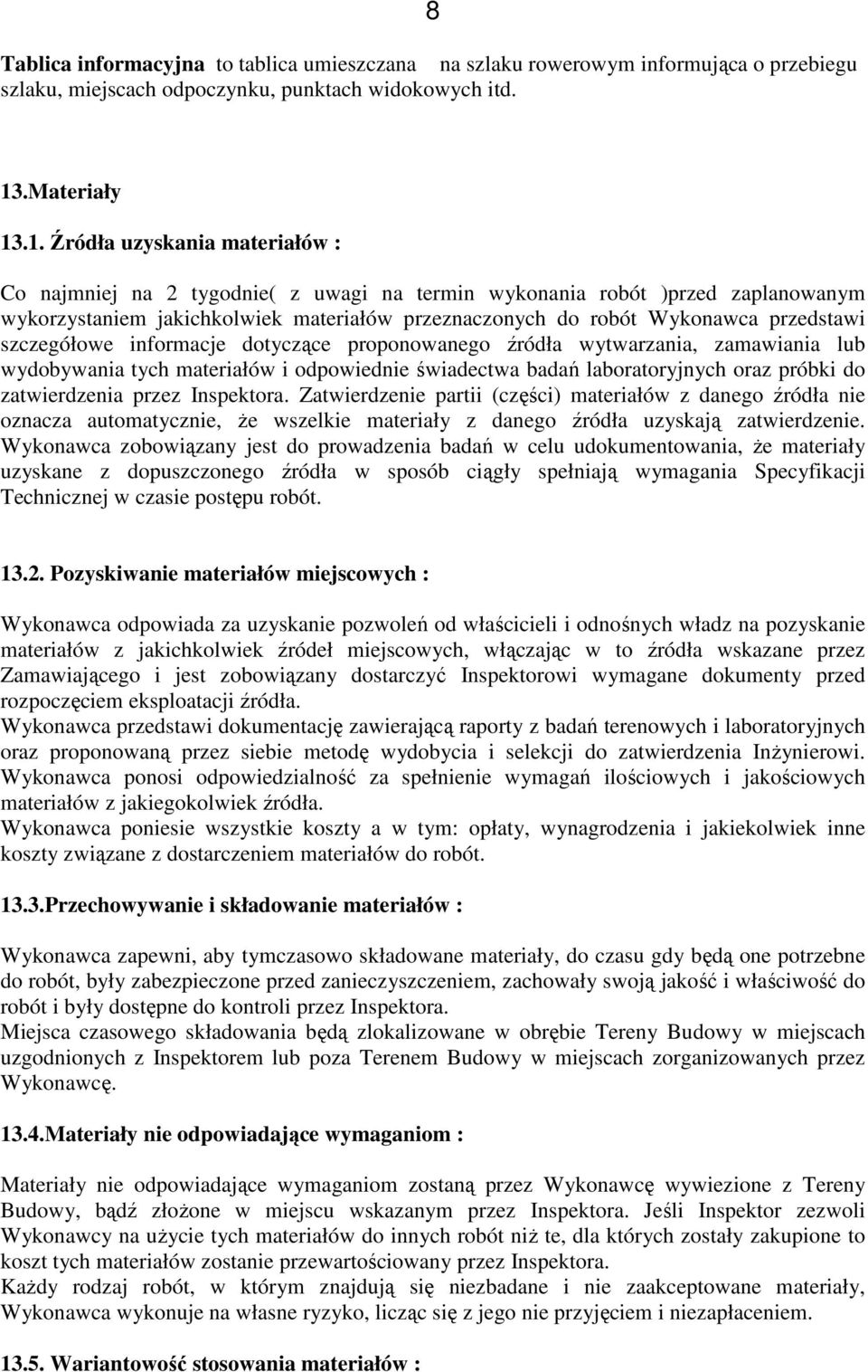 .1. Źródła uzyskania materiałów : Co najmniej na 2 tygodnie( z uwagi na termin wykonania robót )przed zaplanowanym wykorzystaniem jakichkolwiek materiałów przeznaczonych do robót Wykonawca przedstawi