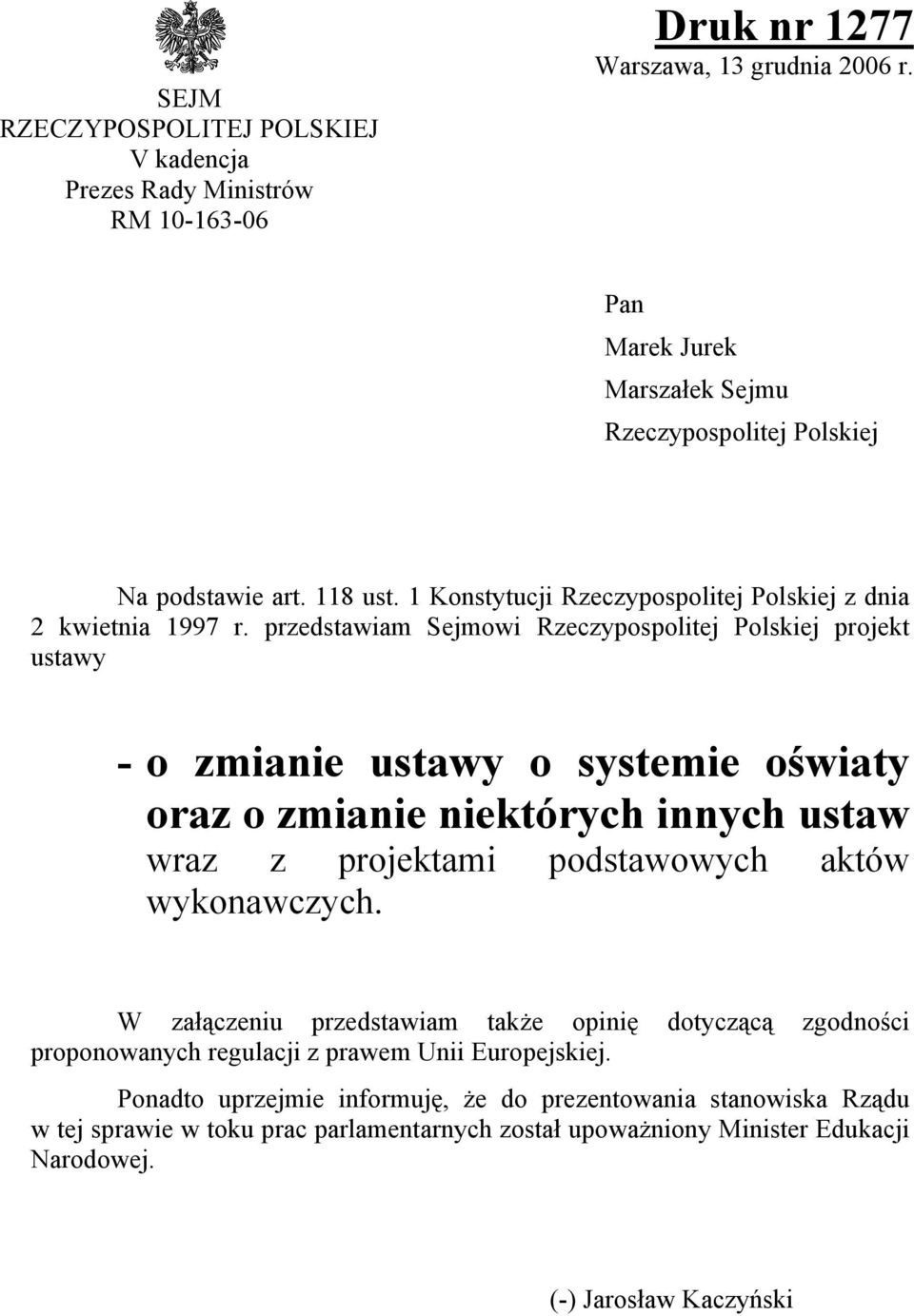 przedstawiam Sejmowi Rzeczypospolitej Polskiej projekt ustawy - o zmianie ustawy o systemie oświaty oraz o zmianie niektórych innych ustaw wraz z projektami podstawowych aktów