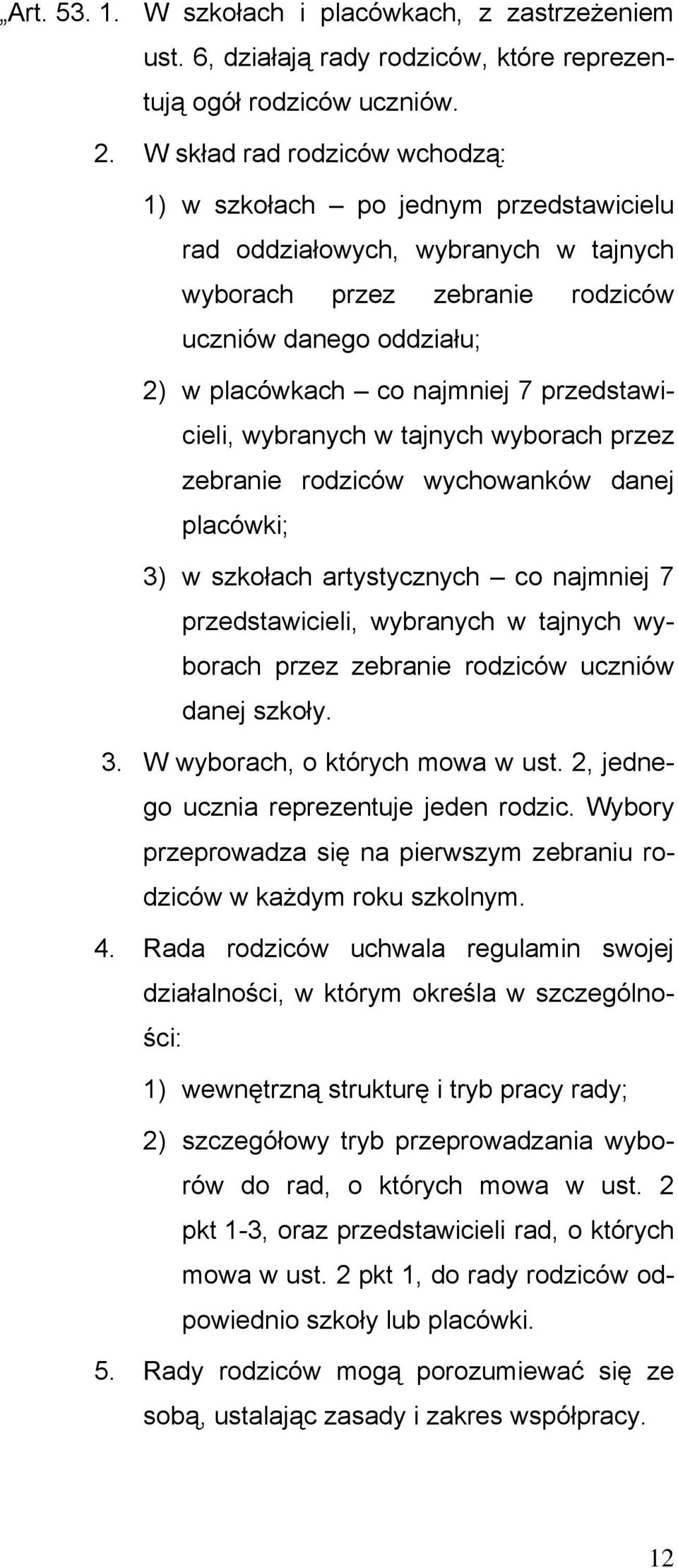 przedstawicieli, wybranych w tajnych wyborach przez zebranie rodziców wychowanków danej placówki; 3) w szkołach artystycznych co najmniej 7 przedstawicieli, wybranych w tajnych wyborach przez