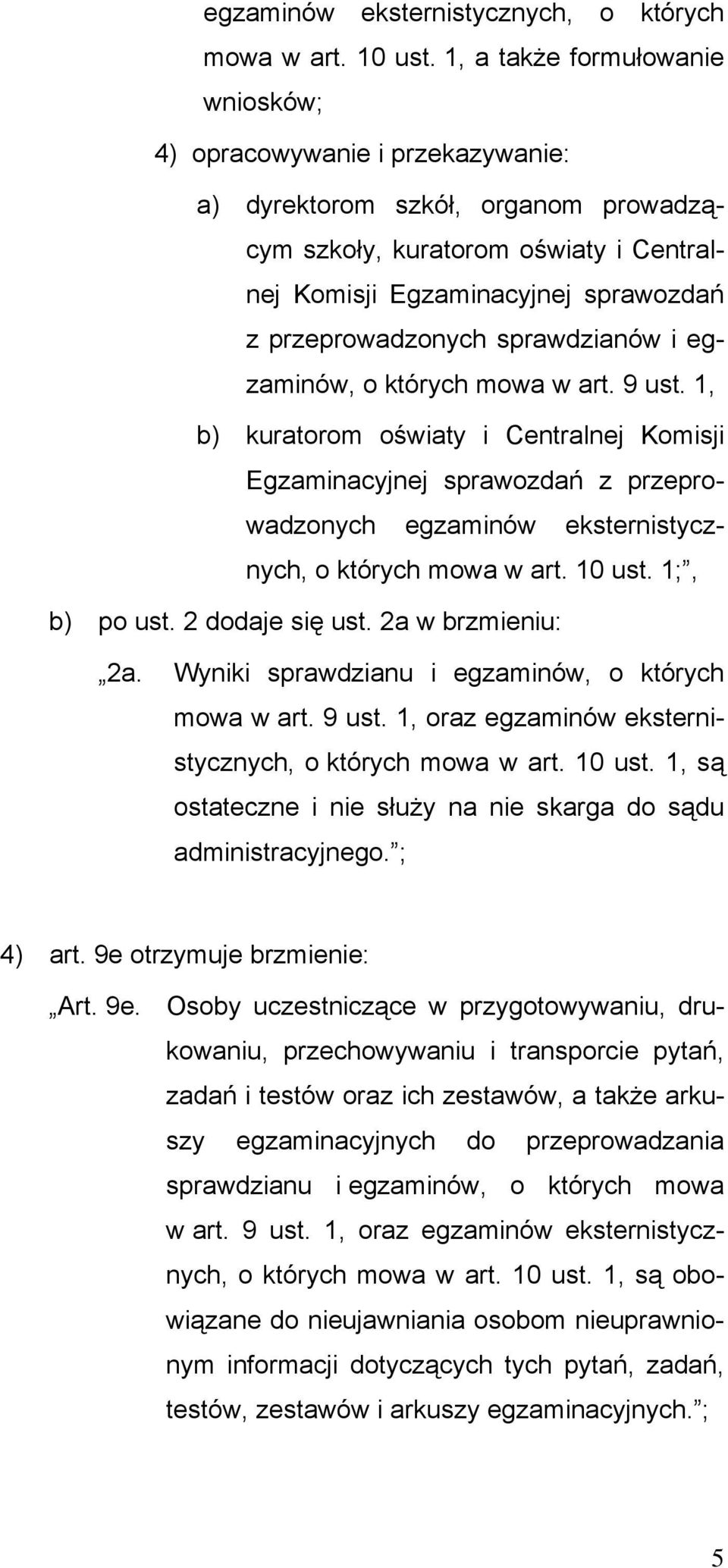 przeprowadzonych sprawdzianów i egzaminów, o których mowa w art. 9 ust. 1, b) kuratorom oświaty i Centralnej Komisji Egzaminacyjnej sprawozdań z przeprowadzonych  1;, b) po ust. 2 dodaje się ust.