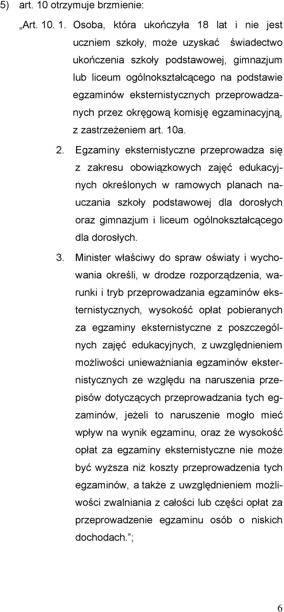 . 1. Osoba, która ukończyła 18 lat i nie jest uczniem szkoły, może uzyskać świadectwo ukończenia szkoły podstawowej, gimnazjum lub liceum ogólnokształcącego na podstawie egzaminów eksternistycznych