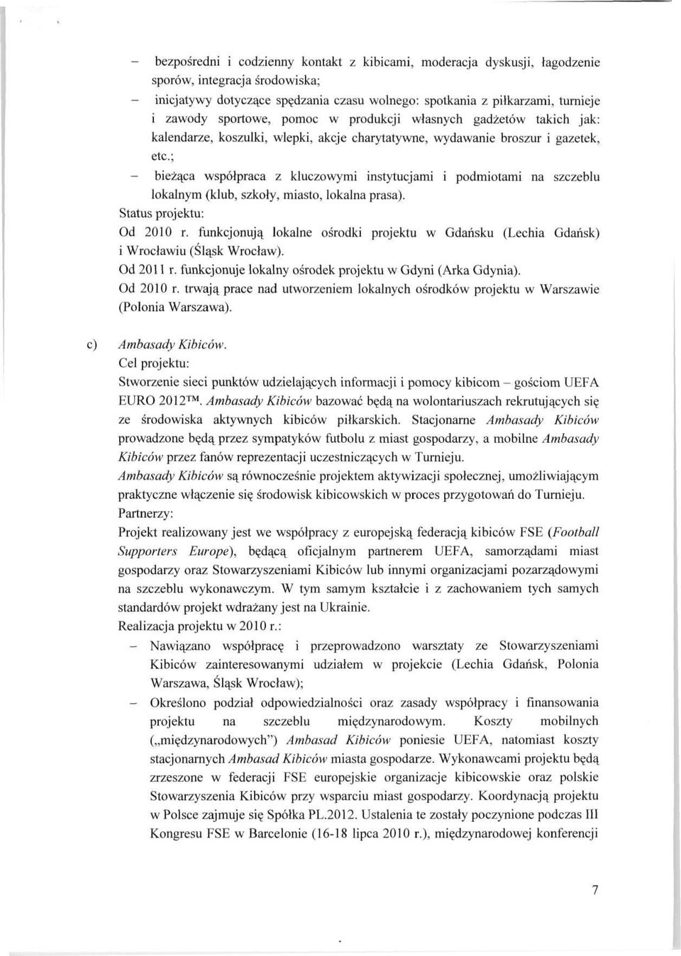 podmiotami na szczeblu lokalnym (klub, szkoły, miasto, lokalna prasa). Status projektu: Od 2010 r. funkcjonują lokalne ośrodki projektu w Gdańsku (Lechia Gdańsk) i Wrocławiu (Śląsk Wrocław).