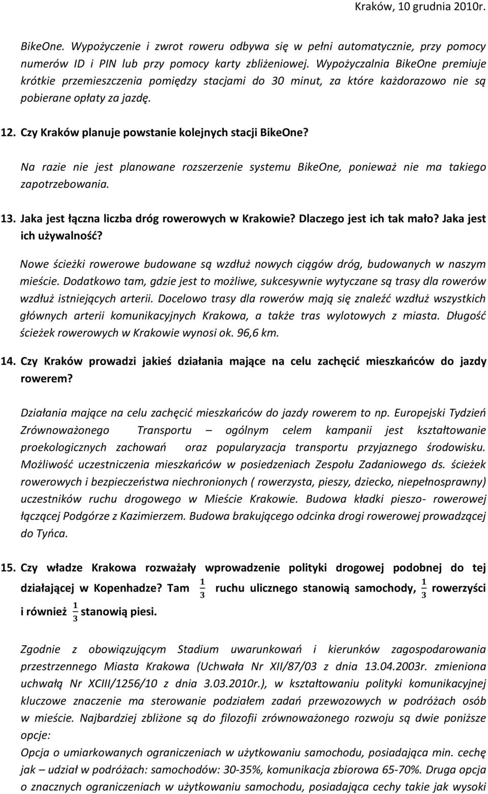 Na razie nie jest planowane rozszerzenie systemu BikeOne, ponieważ nie ma takiego zapotrzebowania. 13. Jaka jest łączna liczba dróg rowerowych w Krakowie? Dlaczego jest ich tak mało?