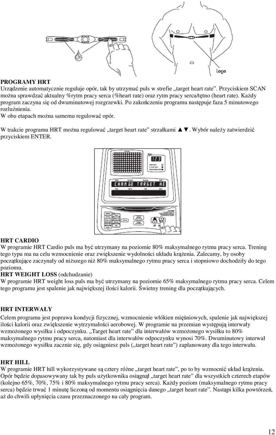 Po zakończeniu programu następuje faza 5 minutowego rozluźnienia. W obu etapach można samemu regulować opór. W trakcie programu HRT można regulować target heart rate strzałkami.