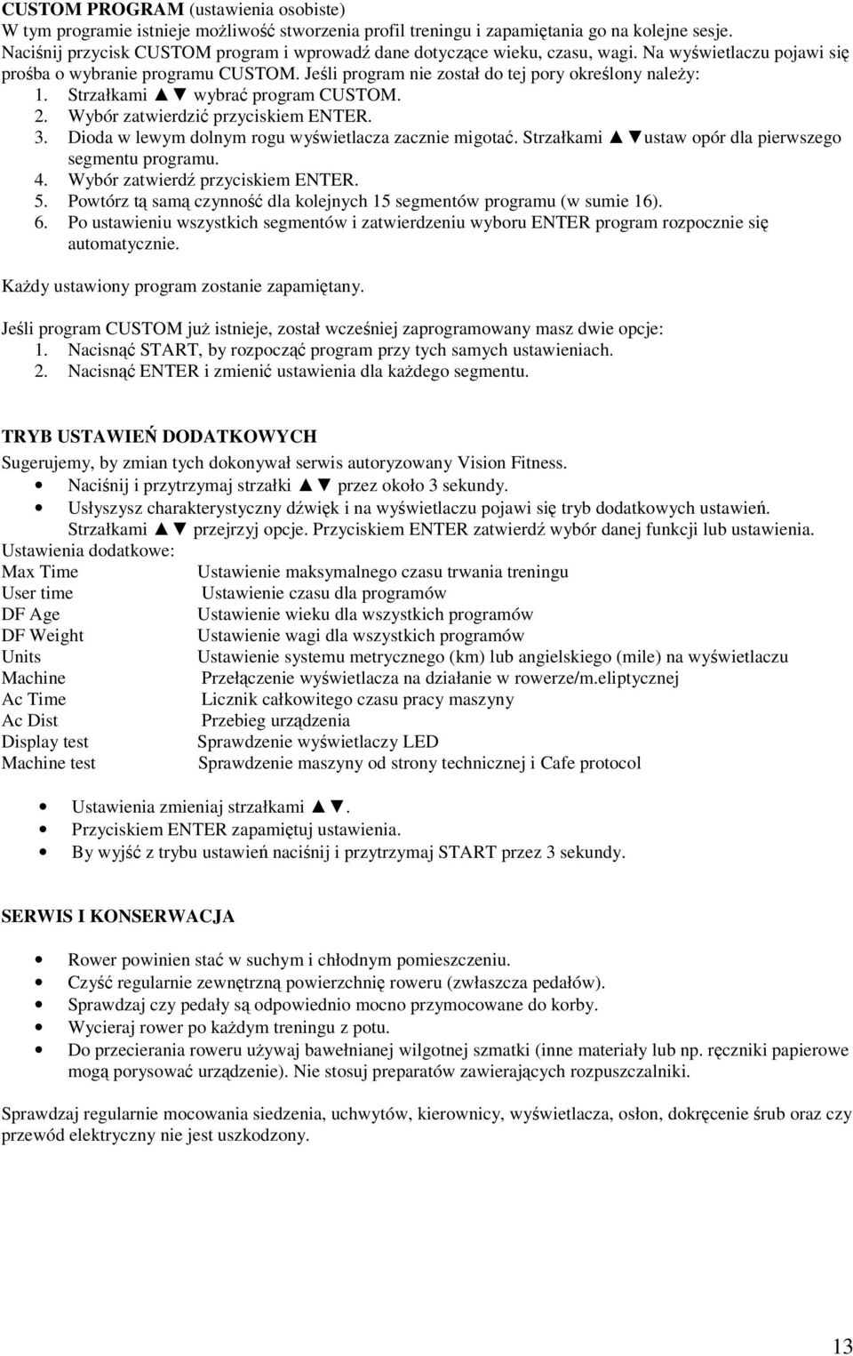 Strzałkami wybrać program CUSTOM. 2. Wybór zatwierdzić przyciskiem ENTER. 3. Dioda w lewym dolnym rogu wyświetlacza zacznie migotać. Strzałkami ustaw opór dla pierwszego segmentu programu. 4.