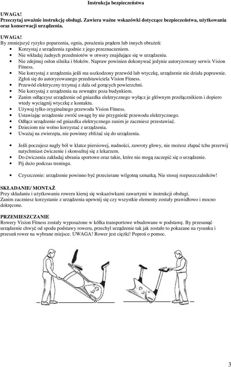 Nie korzystaj z urządzenia jeśli ma uszkodzony przewód lub wtyczkę, urządzenie nie działa poprawnie. Zgłoś się do autoryzowanego przedstawiciela Vision Fitness.