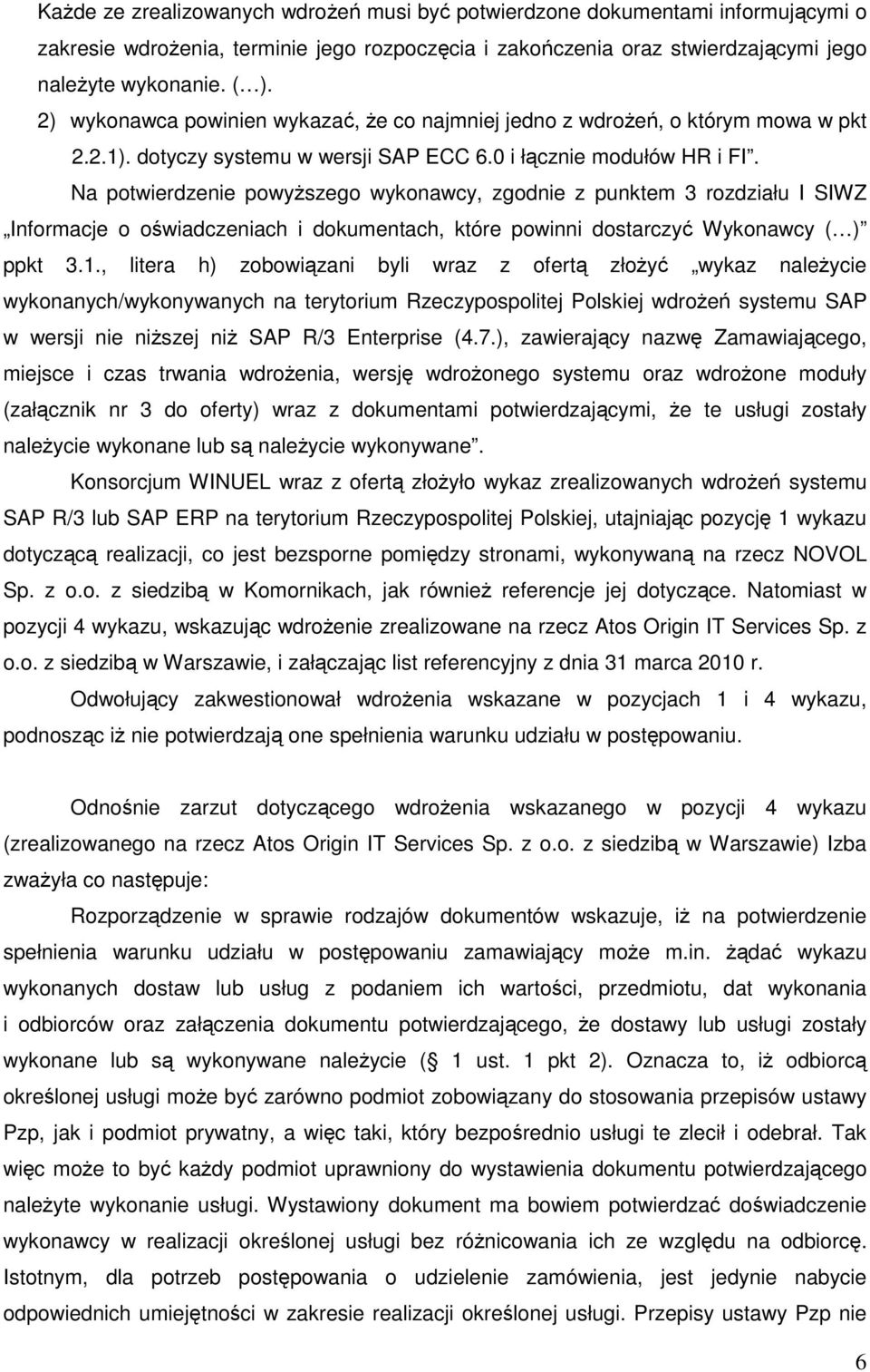 Na potwierdzenie powyŝszego wykonawcy, zgodnie z punktem 3 rozdziału I SIWZ Informacje o oświadczeniach i dokumentach, które powinni dostarczyć Wykonawcy ( ) ppkt 3.1.