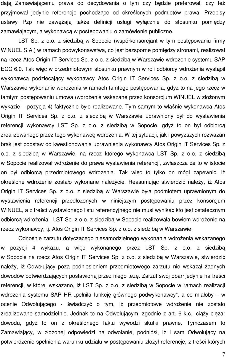 A.) w ramach podwykonawstwa, co jest bezsporne pomiędzy stronami, realizował na rzecz Atos Origin IT Services Sp. z o.o. z siedzibą w Warszawie wdroŝenie systemu SAP ECC 6.0.