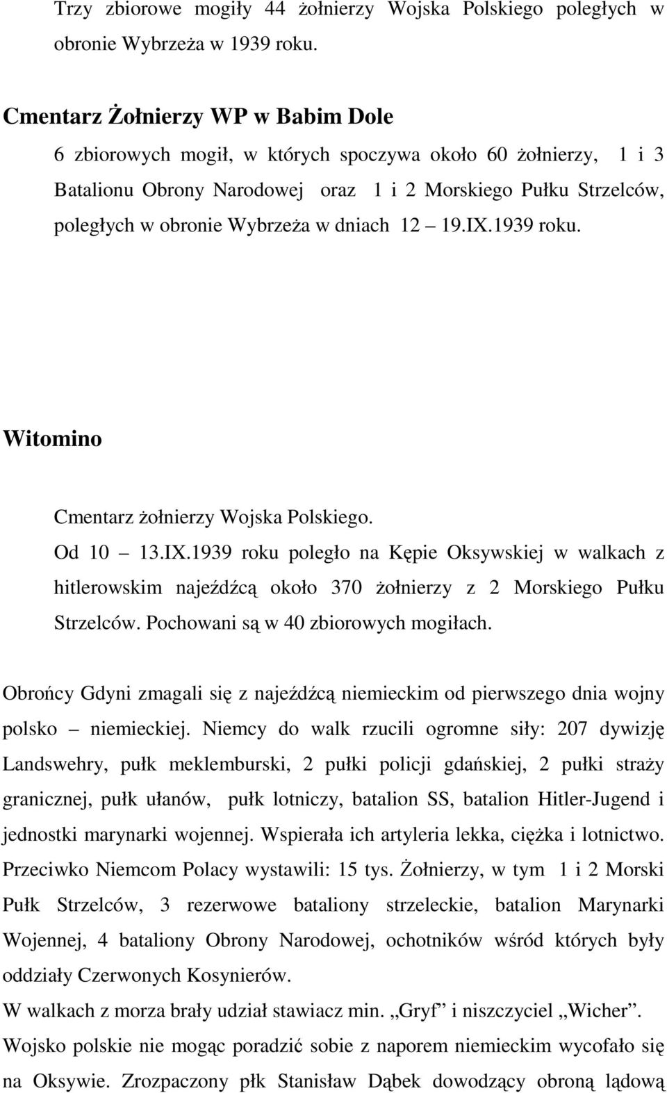 dniach 12 19.IX.1939 roku. Witomino Cmentarz żołnierzy Wojska Polskiego. Od 10 13.IX.1939 roku poległo na Kępie Oksywskiej w walkach z hitlerowskim najeźdźcą około 370 żołnierzy z 2 Morskiego Pułku Strzelców.