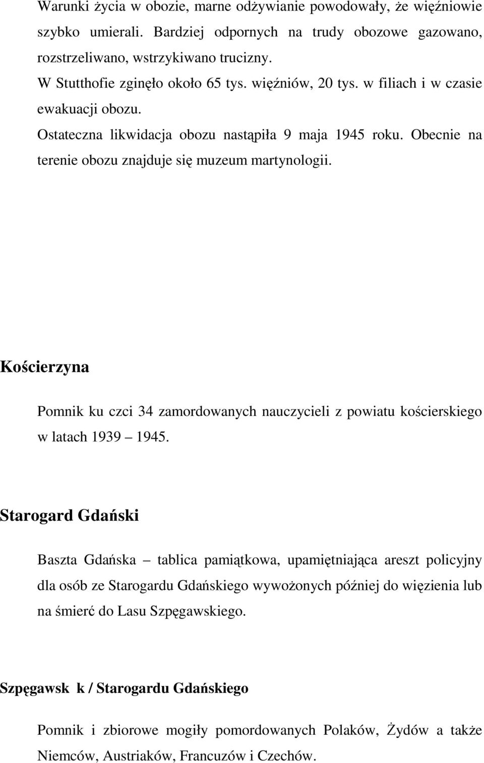 Obecnie na terenie obozu znajduje się muzeum martynologii. Kościerzyna Pomnik ku czci 34 zamordowanych nauczycieli z powiatu kościerskiego w latach 1939 1945.