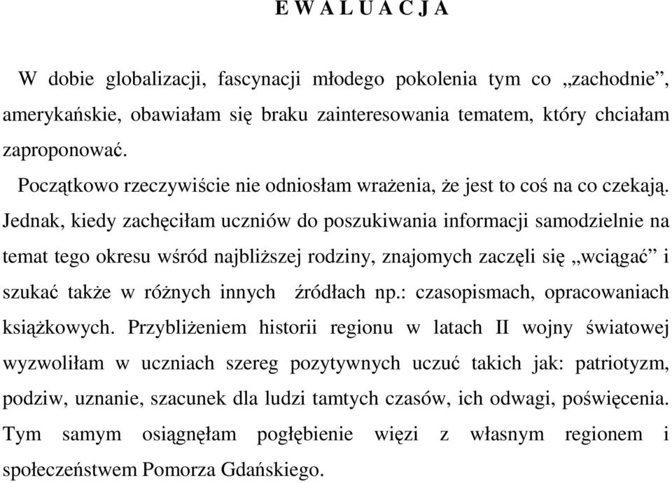 Jednak, kiedy zachęciłam uczniów do poszukiwania informacji samodzielnie na temattegookresuwśród najbliższej rodziny, znajomych zaczęli się wciągać i szukać także wróżnych innych źródłach np.