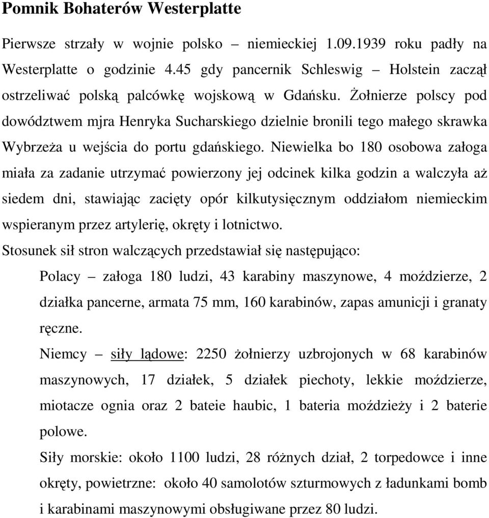 Żołnierze polscy pod dowództwem mjra Henryka Sucharskiego dzielnie bronili tego małego skrawka Wybrzeża uwejścia do portu gdańskiego.