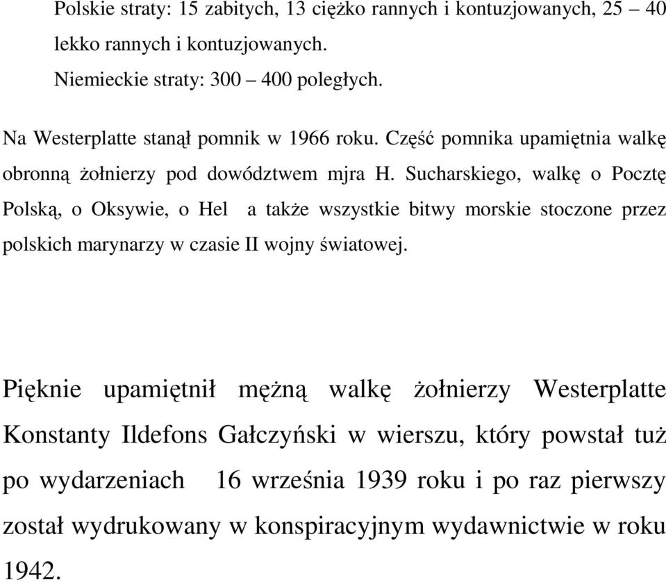 Sucharskiego, walkę o Pocztę Polską, o Oksywie, o Hel a także wszystkie bitwy morskie stoczone przez polskich marynarzy w czasie II wojny światowej.