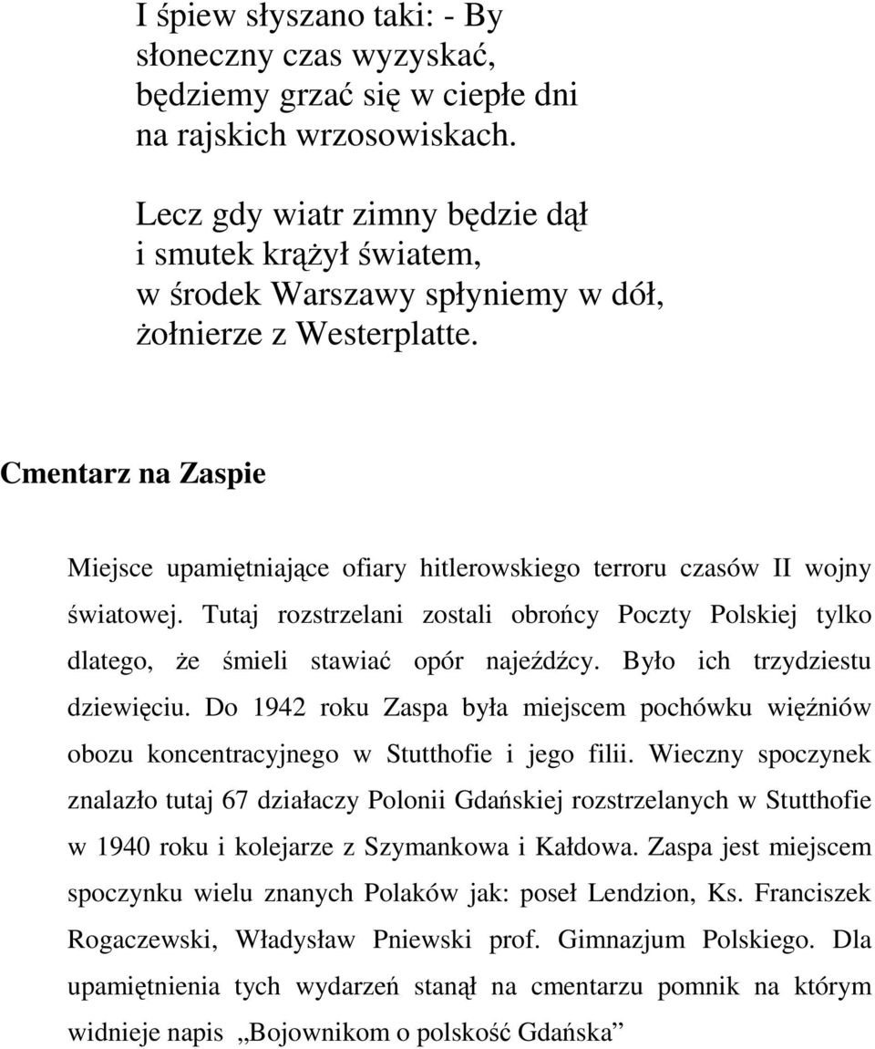 Cmentarz na Zaspie Miejsce upamiętniające ofiary hitlerowskiego terroru czasów II wojny światowej. Tutaj rozstrzelani zostali obrońcy Poczty Polskiej tylko dlatego, że śmieli stawiać opór najeźdźcy.