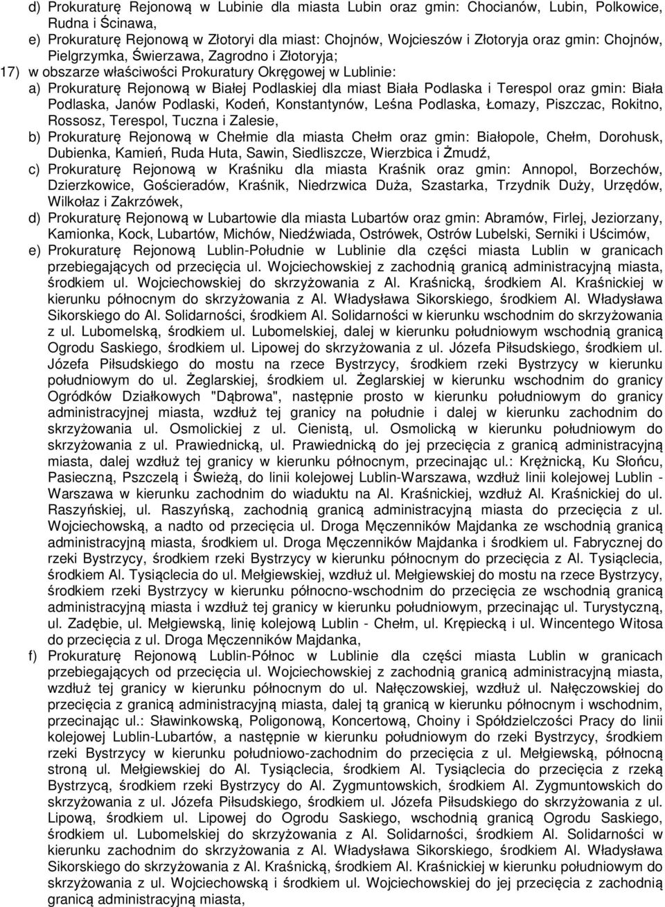 oraz gmin: Biała Podlaska, Janów Podlaski, Kodeń, Konstantynów, Leśna Podlaska, Łomazy, Piszczac, Rokitno, Rossosz, Terespol, Tuczna i Zalesie, b) Prokuraturę Rejonową w Chełmie dla miasta Chełm oraz