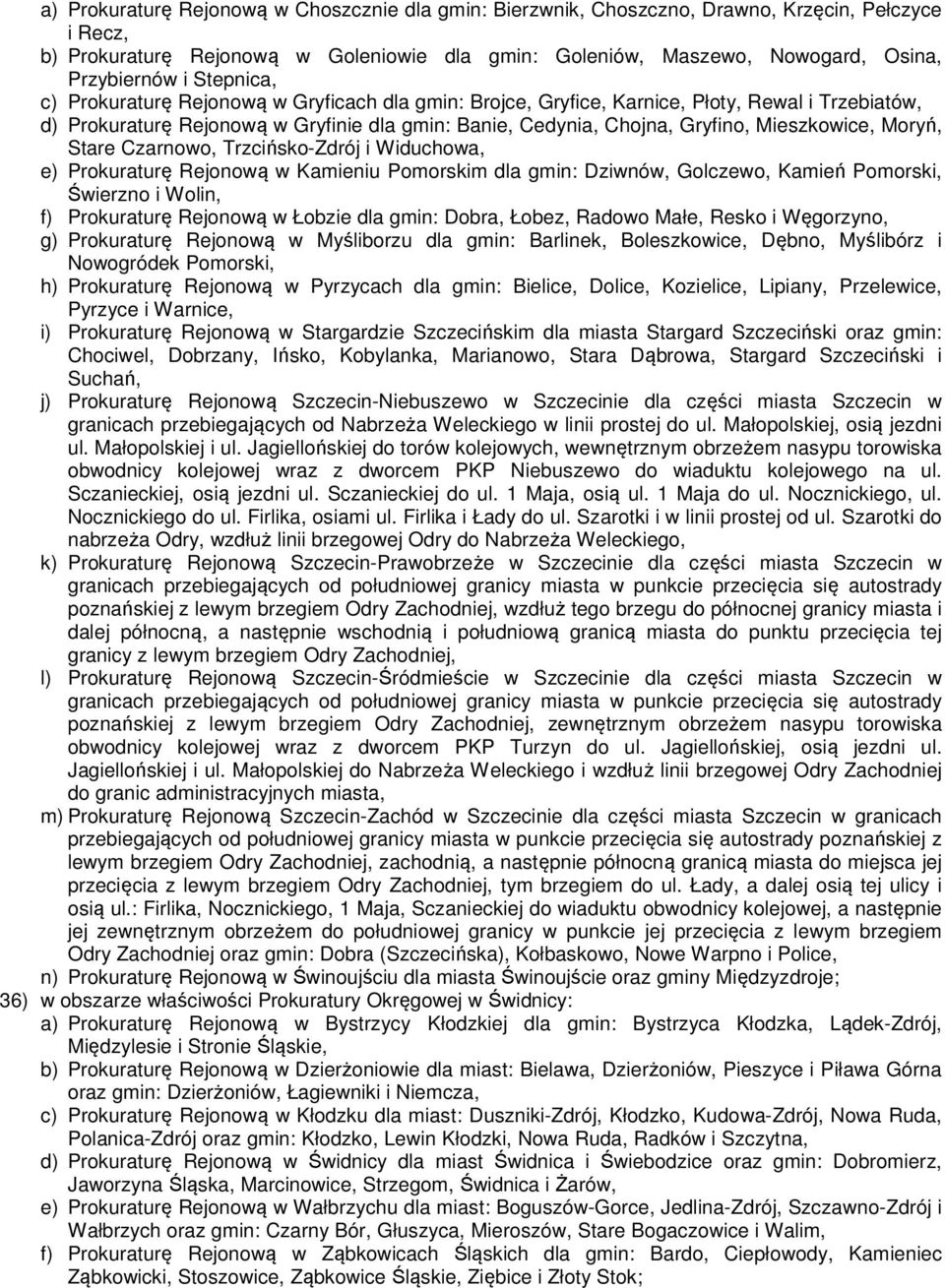 Moryń, Stare Czarnowo, Trzcińsko-Zdrój i Widuchowa, e) Prokuraturę Rejonową w Kamieniu Pomorskim dla gmin: Dziwnów, Golczewo, Kamień Pomorski, Świerzno i Wolin, f) Prokuraturę Rejonową w Łobzie dla