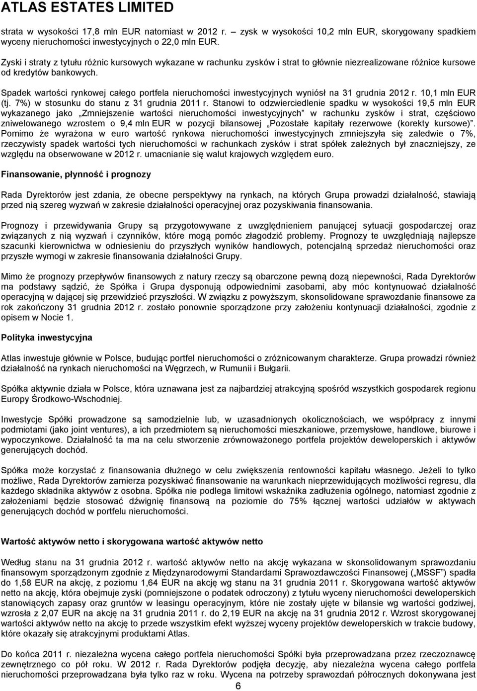 Spadek wartości rynkowej całego portfela nieruchomości inwestycyjnych wyniósł na 31 grudnia 2012 r. 10,1 mln EUR (tj. 7%) w stosunku do stanu z 31 grudnia 2011 r.