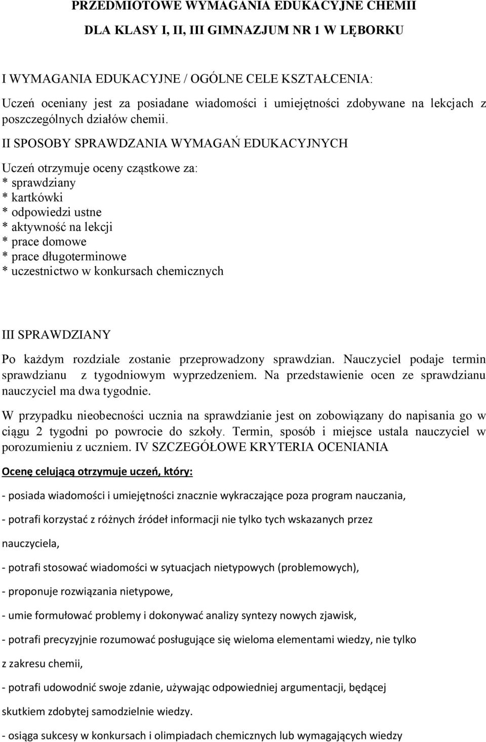 II SPOSOBY SPRAWDZANIA WYMAGAŃ EDUKACYJNYCH Uczeń otrzymuje oceny cząstkowe za: * sprawdziany * kartkówki * odpowiedzi ustne * aktywność na lekcji * prace domowe * prace długoterminowe * uczestnictwo