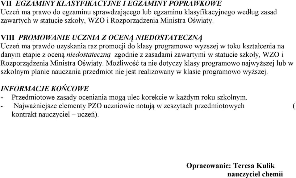 VIII PROMOWANIE UCZNIA Z OCENĄ NIEDOSTATECZNĄ Uczeń ma prawdo uzyskania raz promocji do klasy programowo wyższej w toku kształcenia na danym etapie z oceną niedostateczną zgodnie z zasadami zawartymi