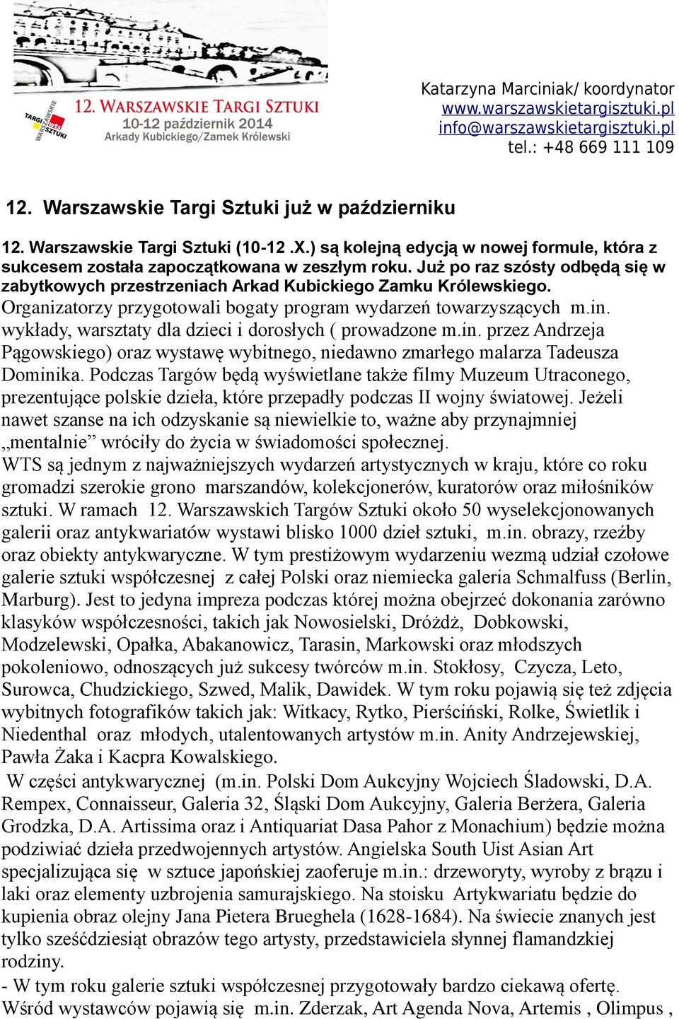 Organizatorzy przygotowali bogaty program wydarzeń towarzyszących m.in. wykłady, warsztaty dla dzieci i dorosłych ( prowadzone m.in. przez Andrzeja Pągowskiego) oraz wystawę wybitnego, niedawno zmarłego malarza Tadeusza Dominika.