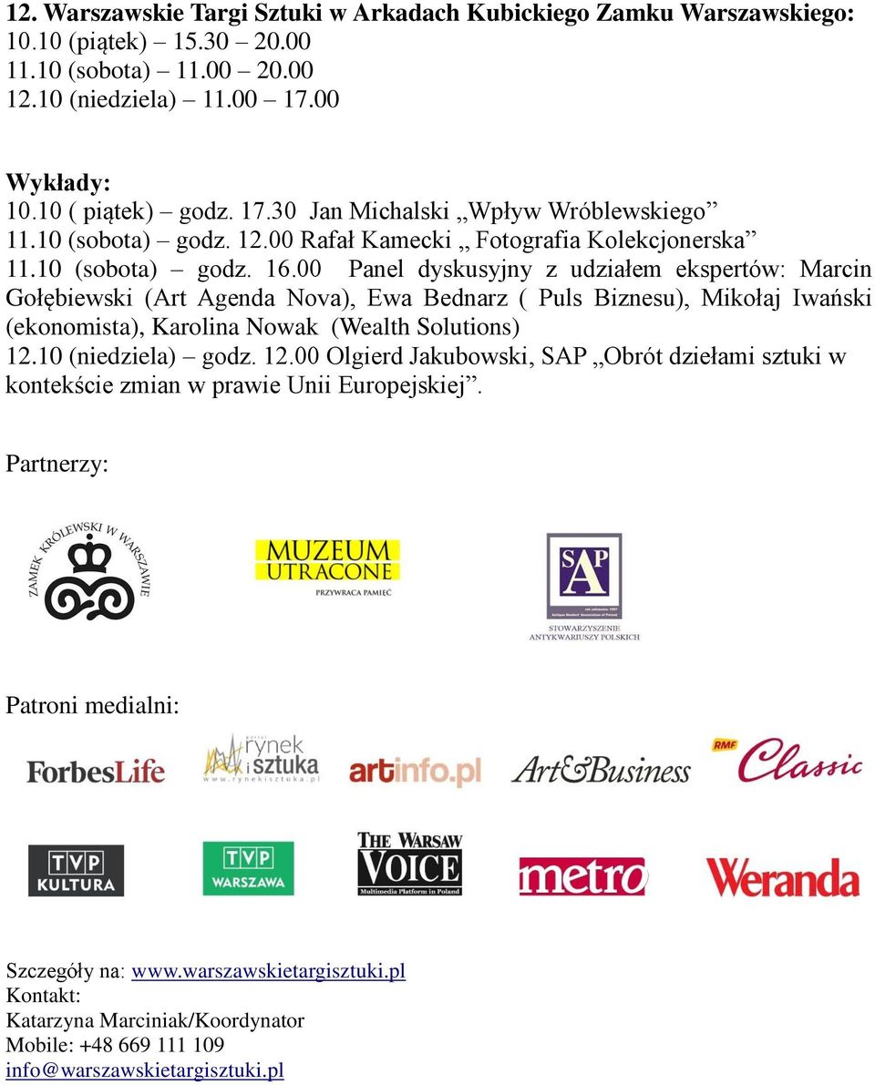 00 Panel dyskusyjny z udziałem ekspertów: Marcin Gołębiewski (Art Agenda Nova), Ewa Bednarz ( Puls Biznesu), Mikołaj Iwański (ekonomista), Karolina Nowak (Wealth Solutions) 12.10 (niedziela) godz.