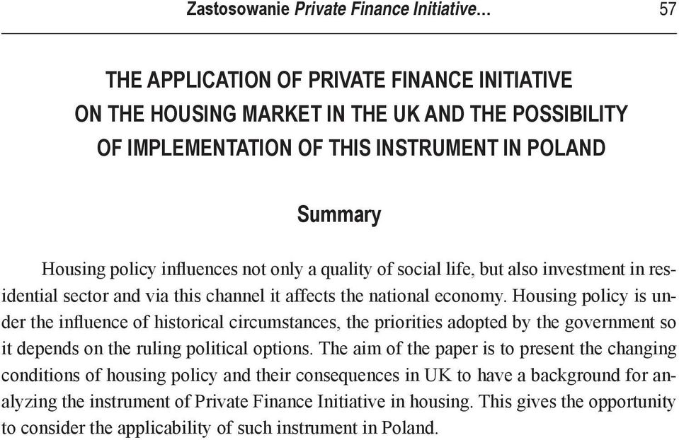 Housing policy is under the influence of historical circumstances, the priorities adopted by the government so it depends on the ruling political options.