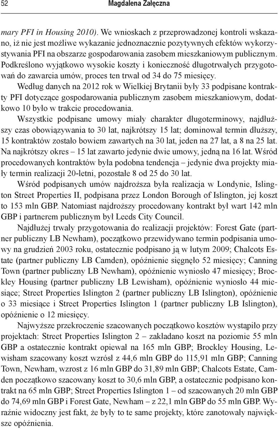 Podkreślono wyjątkowo wysokie koszty i konieczność długotrwałych przygotowań do zawarcia umów, proces ten trwał od 34 do 75 miesięcy.