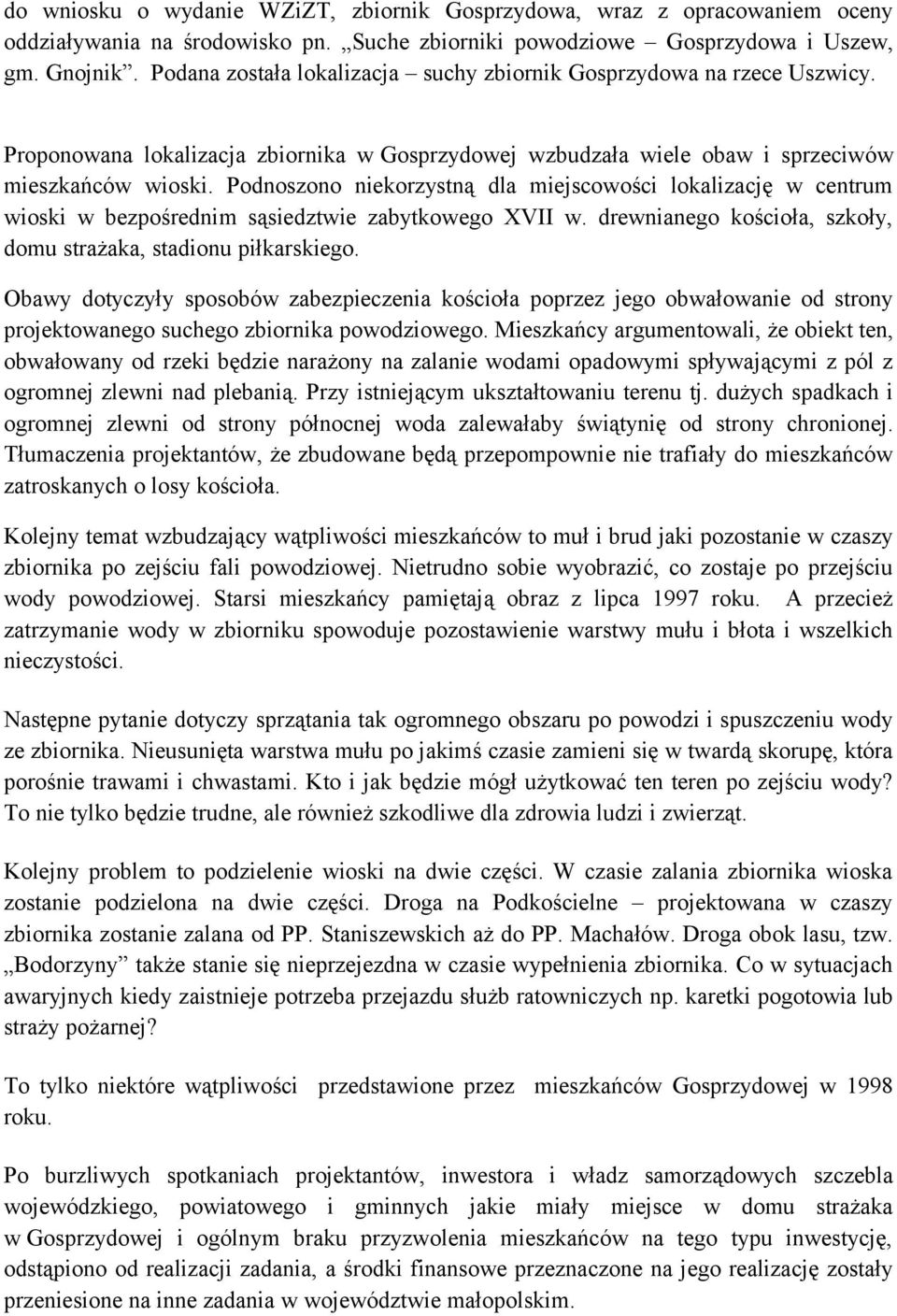 Podnoszono niekorzystną dla miejscowości lokalizację w centrum wioski w bezpośrednim sąsiedztwie zabytkowego XVII w. drewnianego kościoła, szkoły, domu strażaka, stadionu piłkarskiego.