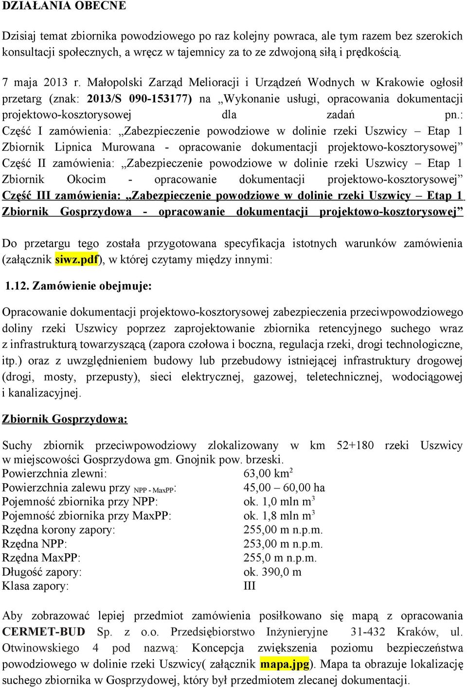 Małopolski Zarząd Melioracji i Urządzeń Wodnych w Krakowie ogłosił przetarg (znak: 2013/S 090-153177) na Wykonanie usługi, opracowania dokumentacji projektowo-kosztorysowej dla zadań pn.