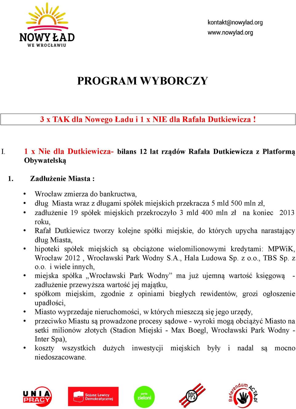 roku, Rafał Dutkiewicz tworzy kolejne spółki miejskie, do których upycha narastający dług Miasta, hipoteki spółek miejskich są obciążone wielomilionowymi kredytami: MPWiK, Wrocław 2012, Wrocławski