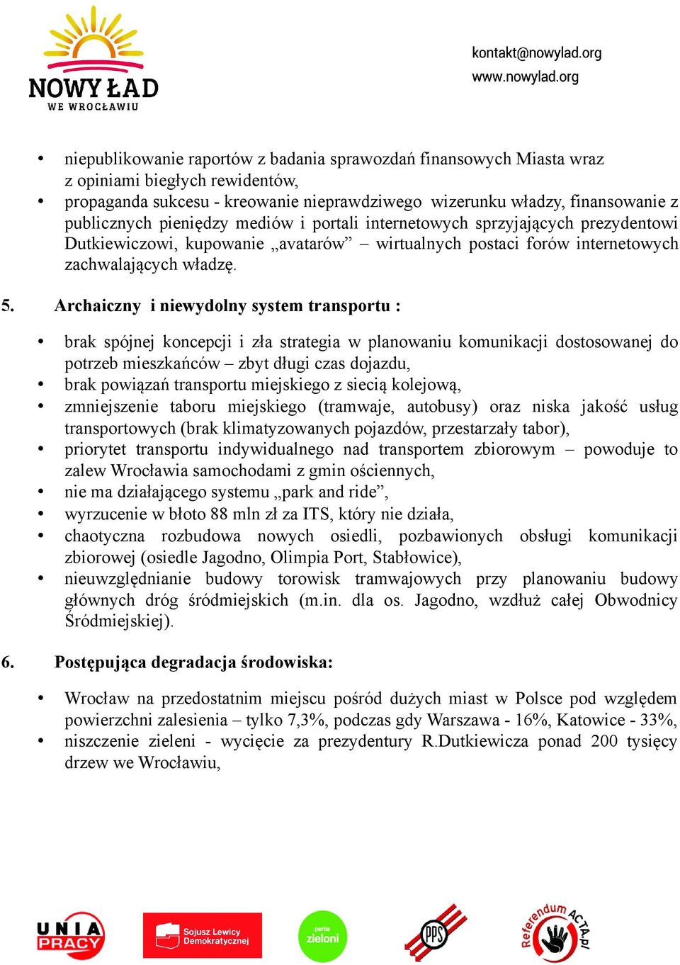 Archaiczny i niewydolny system transportu : brak spójnej koncepcji i zła strategia w planowaniu komunikacji dostosowanej do potrzeb mieszkańców zbyt długi czas dojazdu, brak powiązań transportu