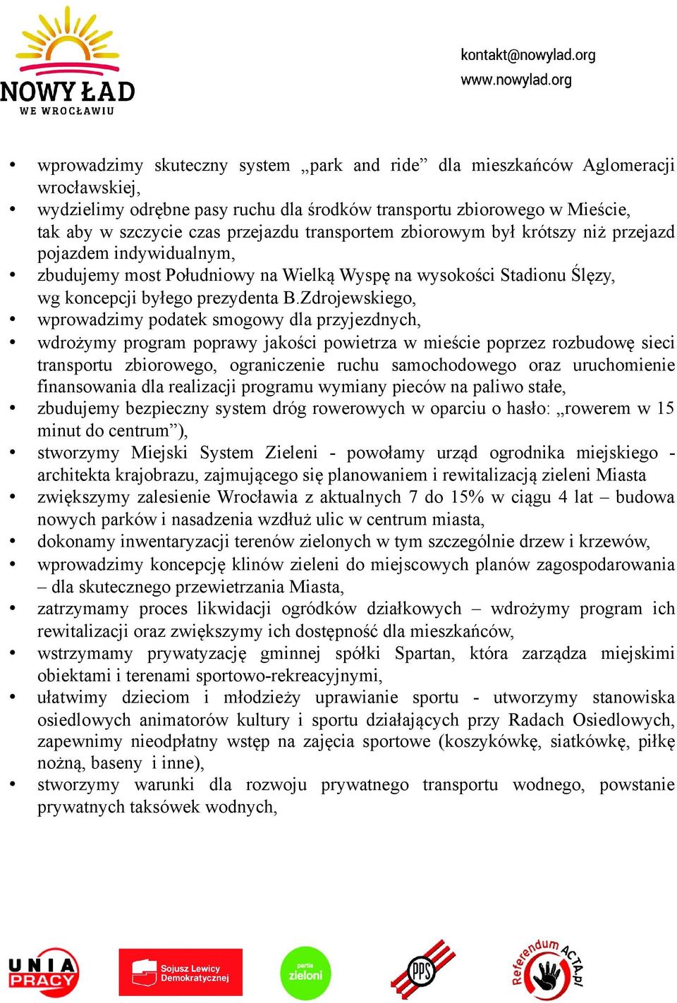 Zdrojewskiego, wprowadzimy podatek smogowy dla przyjezdnych, wdrożymy program poprawy jakości powietrza w mieście poprzez rozbudowę sieci transportu zbiorowego, ograniczenie ruchu samochodowego oraz