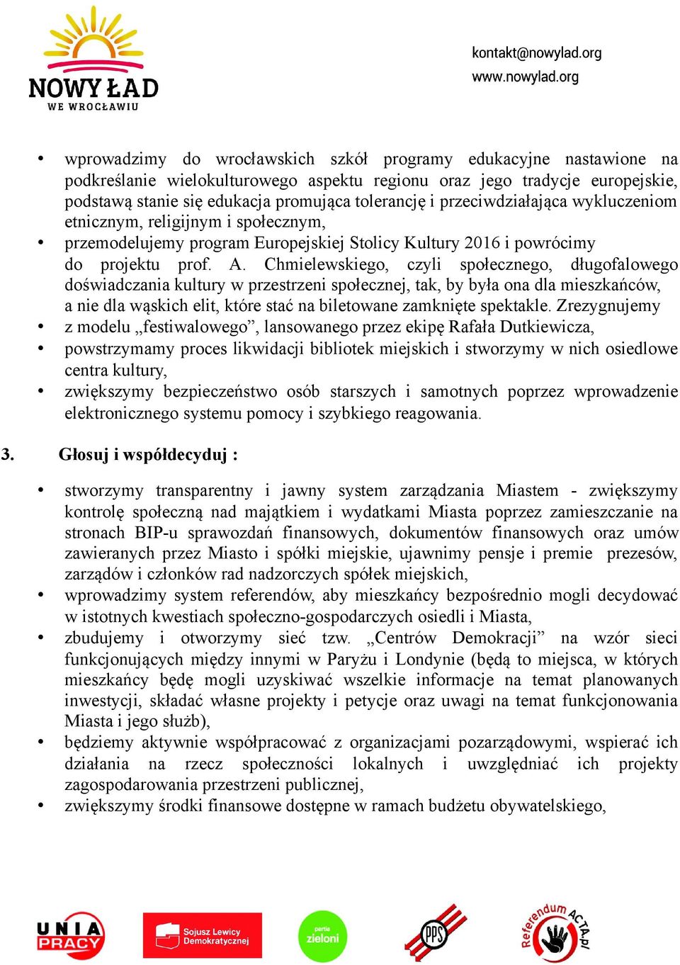 Chmielewskiego, czyli społecznego, długofalowego doświadczania kultury w przestrzeni społecznej, tak, by była ona dla mieszkańców, a nie dla wąskich elit, które stać na biletowane zamknięte spektakle.