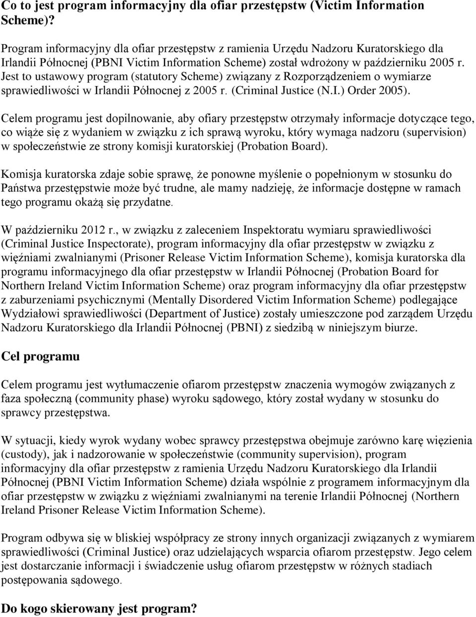 Jest to ustawowy program (statutory Scheme) związany z Rozporządzeniem o wymiarze sprawiedliwości w Irlandii Północnej z 2005 r. (Criminal Justice (N.I.) Order 2005).