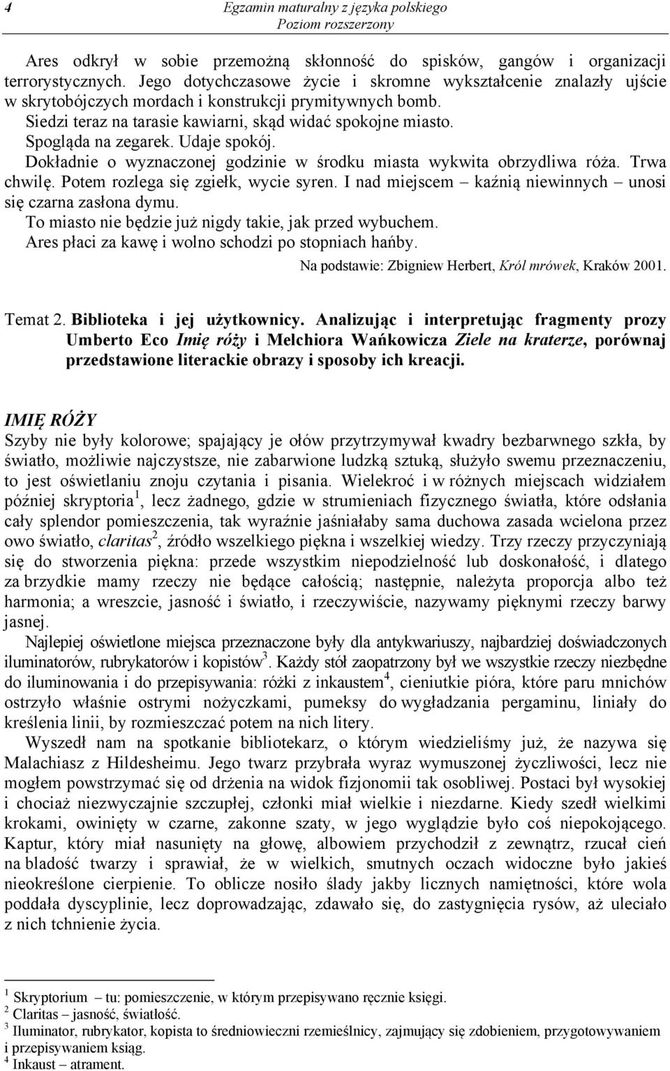 Spogląda na zegarek. Udaje spokój. Dokładnie o wyznaczonej godzinie w środku miasta wykwita obrzydliwa róża. Trwa chwilę. Potem rozlega się zgiełk, wycie syren.