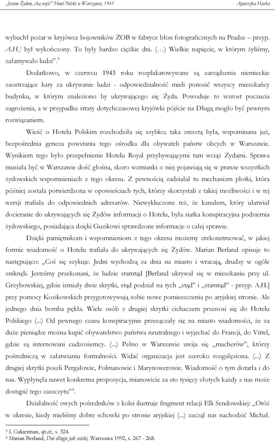 ukrywającego się Żyda. Powoduje to wzrost poczucia zagrożenia, a w przypadku straty dotychczasowej kryjówki pójście na Długą mogło być pewnym rozwiązaniem.