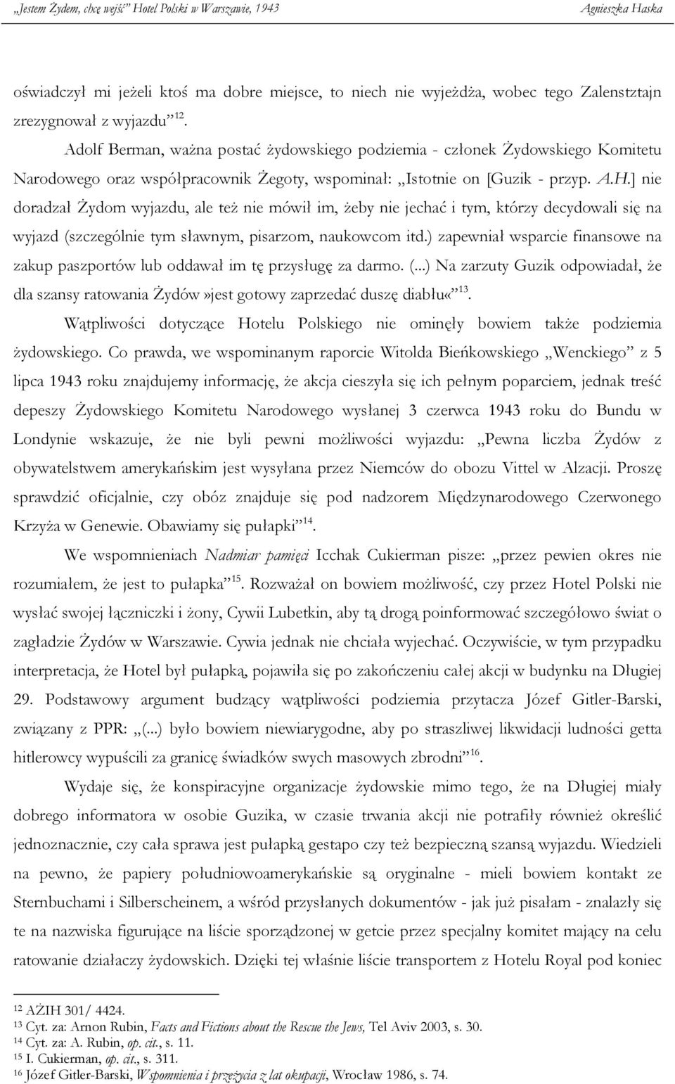 ] nie doradzał Żydom wyjazdu, ale też nie mówił im, żeby nie jechać i tym, którzy decydowali się na wyjazd (szczególnie tym sławnym, pisarzom, naukowcom itd.