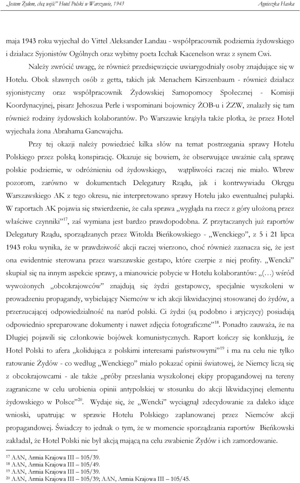 Obok sławnych osób z getta, takich jak Menachem Kirszenbaum - również działacz syjonistyczny oraz współpracownik Żydowskiej Samopomocy Społecznej - Komisji Koordynacyjnej, pisarz Jehoszua Perle i