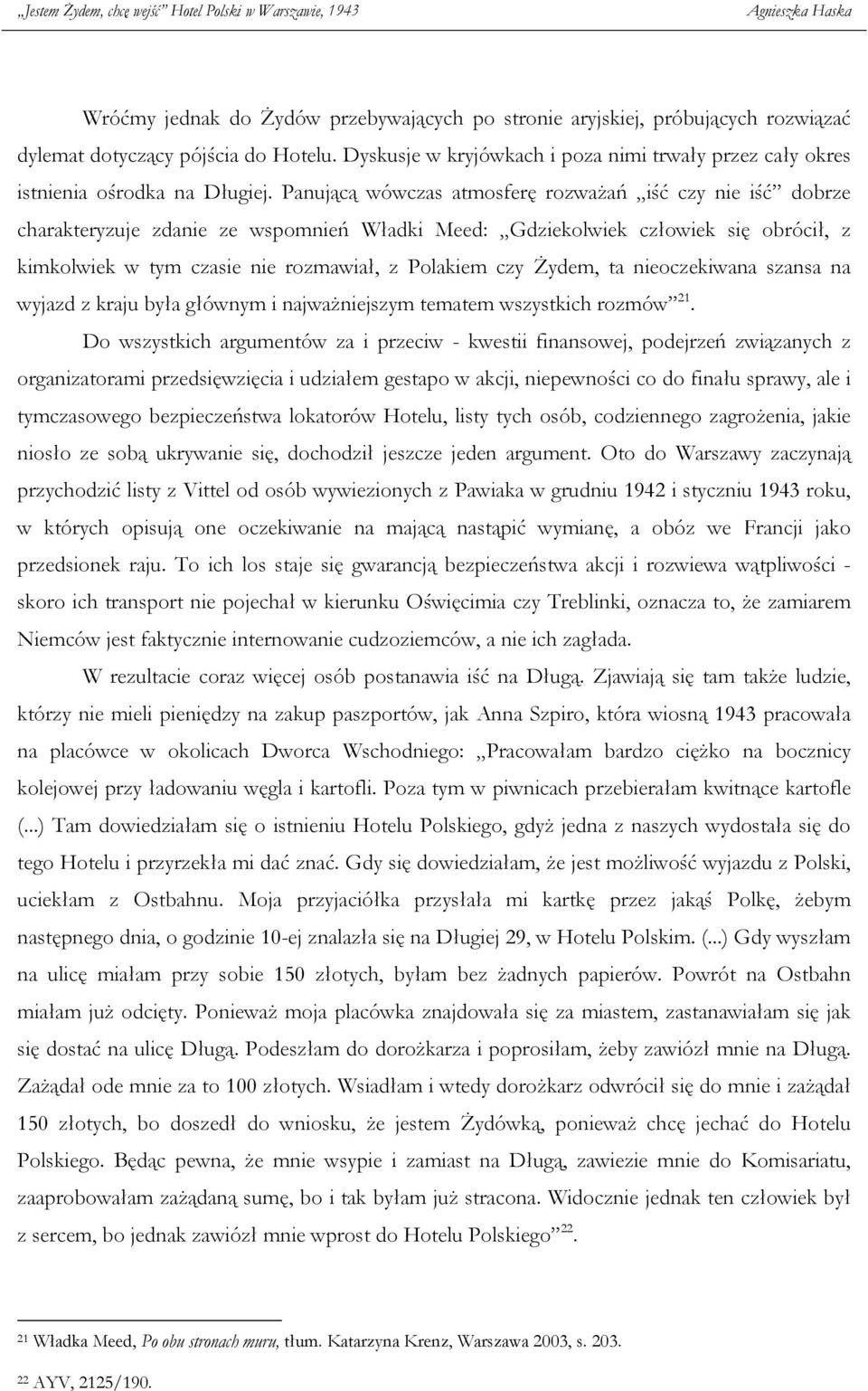 Panującą wówczas atmosferę rozważań iść czy nie iść dobrze charakteryzuje zdanie ze wspomnień Władki Meed: Gdziekolwiek człowiek się obrócił, z kimkolwiek w tym czasie nie rozmawiał, z Polakiem czy