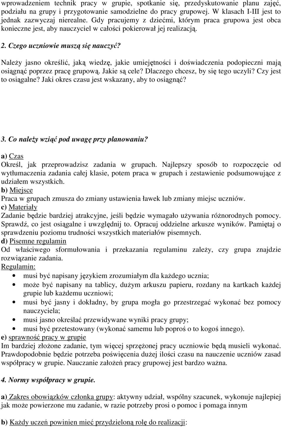 NaleŜy jasno określić, jaką wiedzę, jakie umiejętności i doświadczenia podopieczni mają osiągnąć poprzez pracę grupową. Jakie są cele? Dlaczego chcesz, by się tego uczyli? Czy jest to osiągalne?