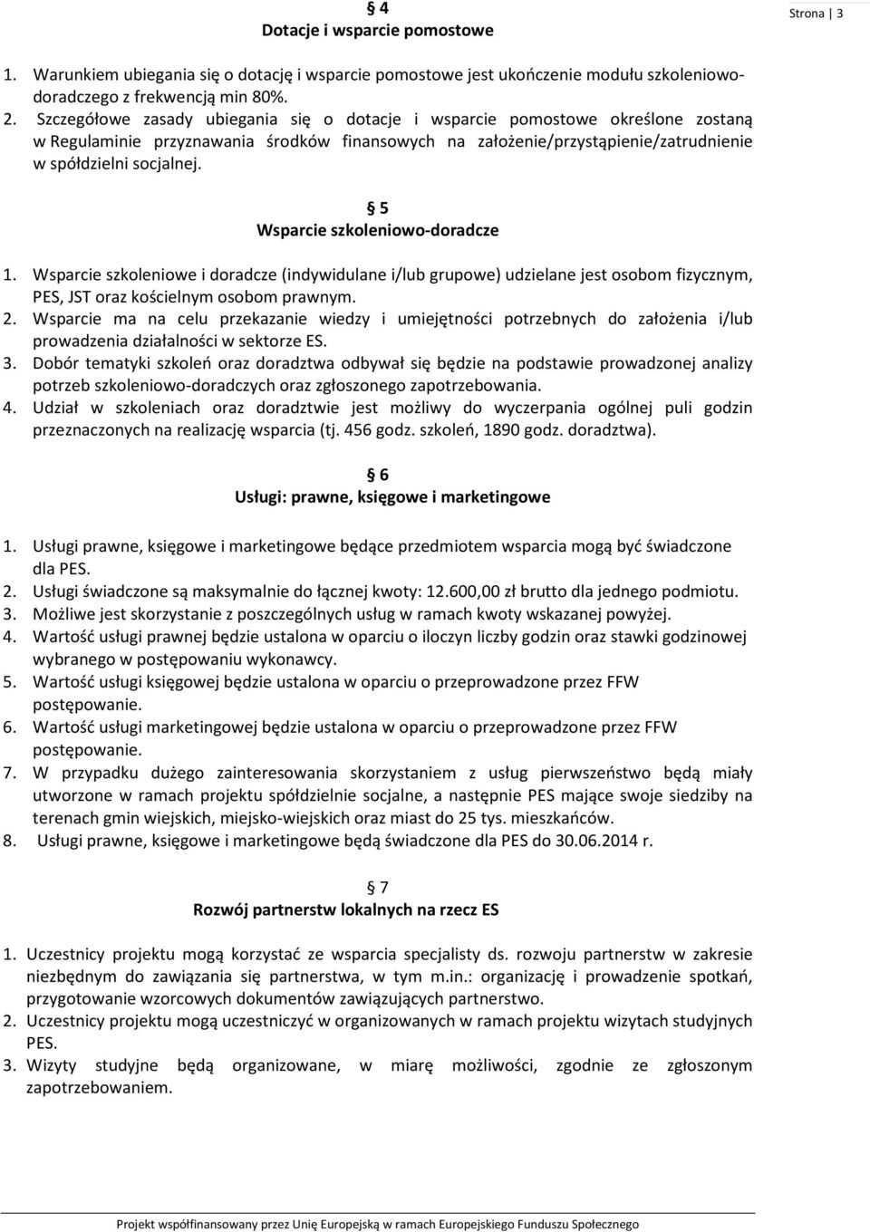 5 Wsparcie szkoleniowo-doradcze 1. Wsparcie szkoleniowe i doradcze (indywidulane i/lub grupowe) udzielane jest osobom fizycznym, PES, JST oraz kościelnym osobom prawnym. 2.