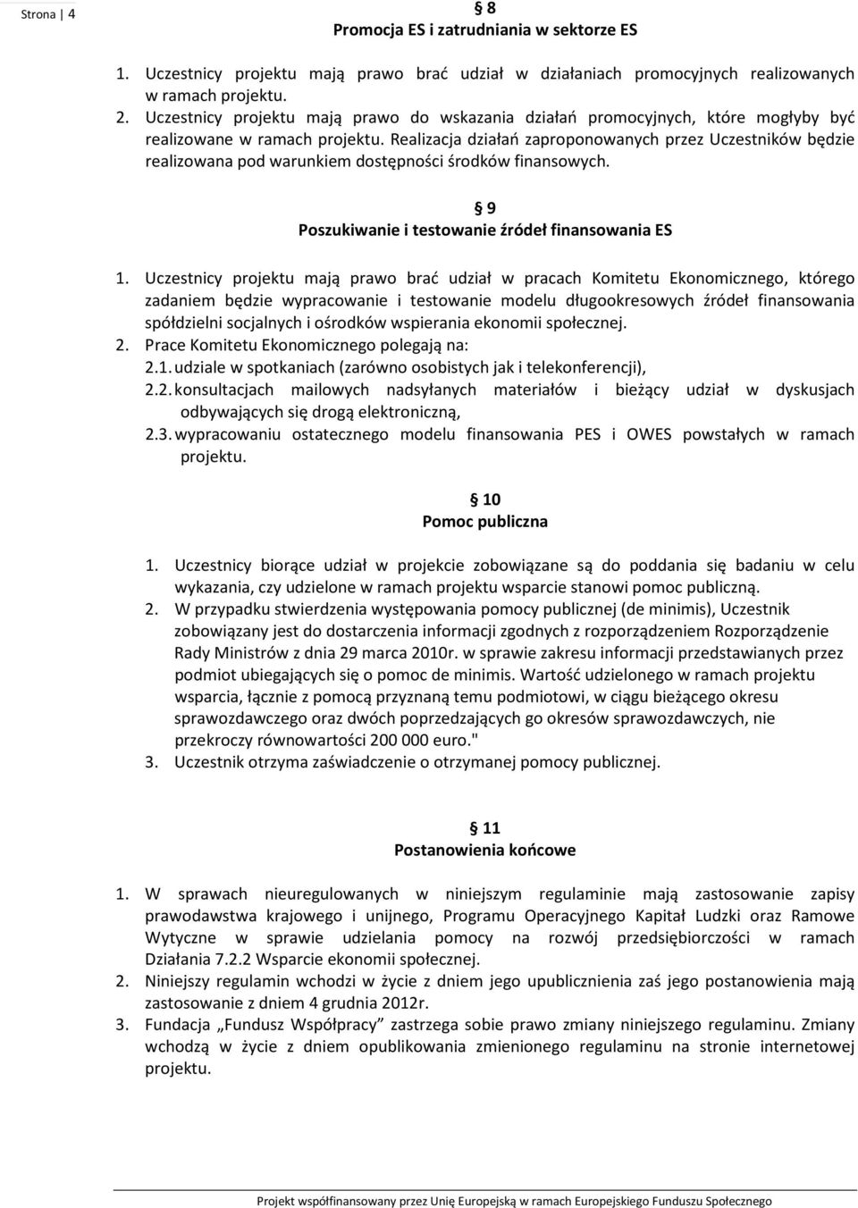 Realizacja działań zaproponowanych przez Uczestników będzie realizowana pod warunkiem dostępności środków finansowych. 9 Poszukiwanie i testowanie źródeł finansowania ES 1.