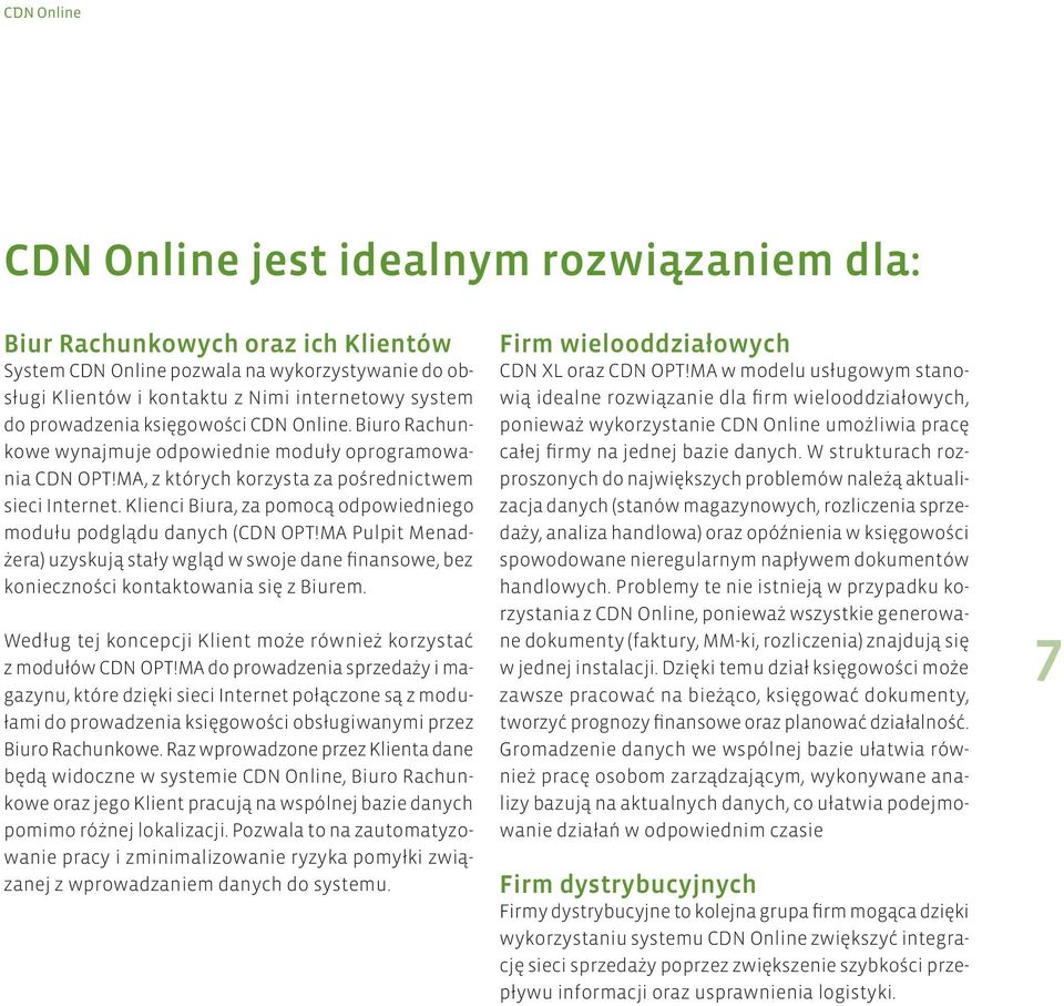 Klienci Biura, za pomocą odpowiedniego modułu podglądu danych (CDN OPT!MA Pulpit Menadżera) uzyskują stały wgląd w swoje dane finansowe, bez konieczności kontaktowania się z Biurem.