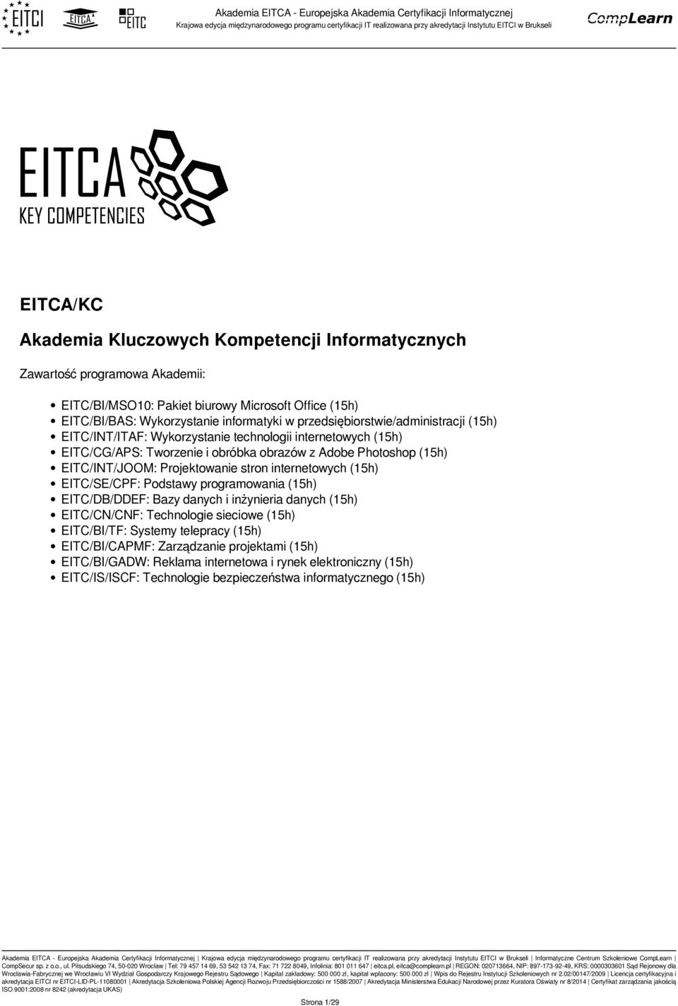 Projektowanie stron internetowych (15h) EITC/SE/CPF: Podstawy programowania (15h) EITC/DB/DDEF: Bazy danych i inżynieria danych (15h) EITC/CN/CNF: Technologie sieciowe (15h) EITC/BI/TF: