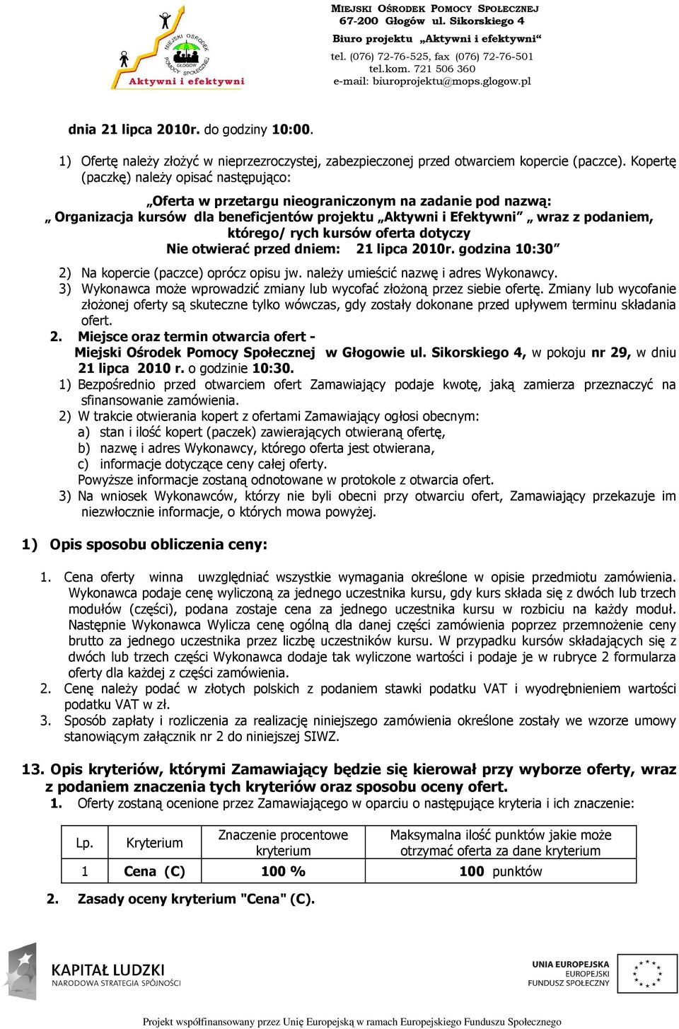 kursów oferta dotyczy Nie otwierać przed dniem: 21 lipca 2010r. godzina 10:30 2) Na kopercie (paczce) oprócz opisu jw. naleŝy umieścić nazwę i adres Wykonawcy.