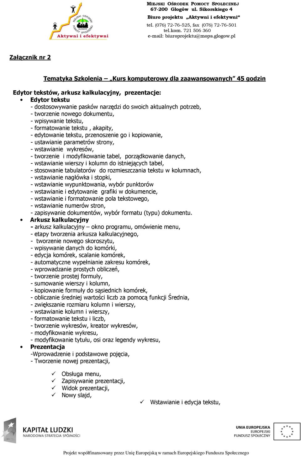 tworzenie i modyfikowanie tabel, porządkowanie danych, - wstawianie wierszy i kolumn do istniejących tabel, - stosowanie tabulatorów do rozmieszczania tekstu w kolumnach, - wstawianie nagłówka i