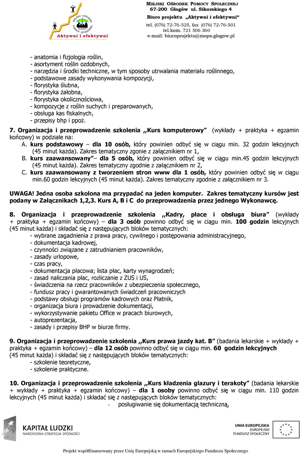 Organizacja i przeprowadzenie szkolenia,,kurs komputerowy (wykłady + praktyka + egzamin końcowy) w podziale na: A. kurs podstawowy dla 10 osób, który powinien odbyć się w ciągu min.