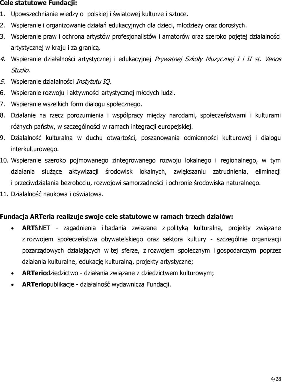 Wspieranie działalności artystycznej i edukacyjnej Prywatnej Szkoły Muzycznej I i II st. Venos Studio. 5. Wspieranie działalności Instytutu IQ. 6.