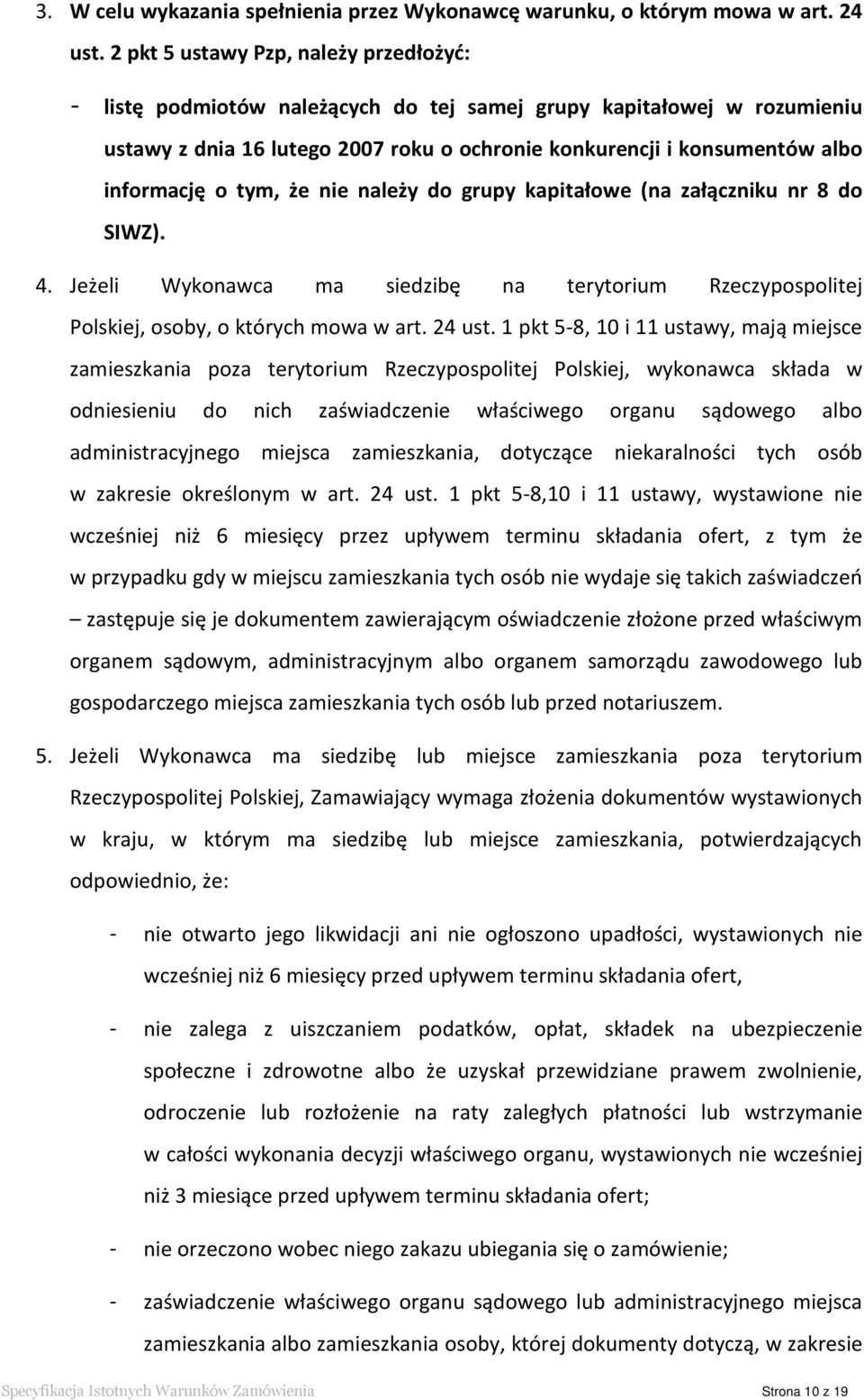 o tym, że nie należy do grupy kapitałowe (na załączniku nr 8 do SIWZ). 4. Jeżeli Wykonawca ma siedzibę na terytorium Rzeczypospolitej Polskiej, osoby, o których mowa w art. 24 ust.