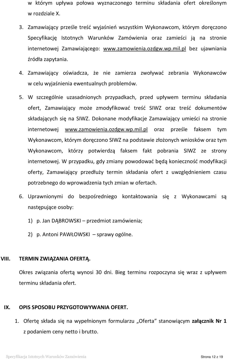 mil.pl bez ujawniania źródła zapytania. 4. Zamawiający oświadcza, że nie zamierza zwoływać zebrania Wykonawców w celu wyjaśnienia ewentualnych problemów. 5.